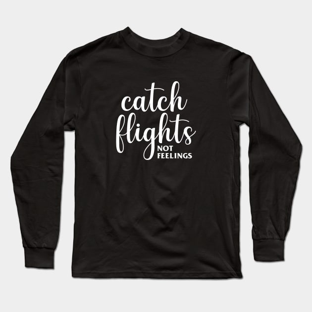 Catch Flights Not Feelings Long Sleeve T-Shirt by Venus Complete